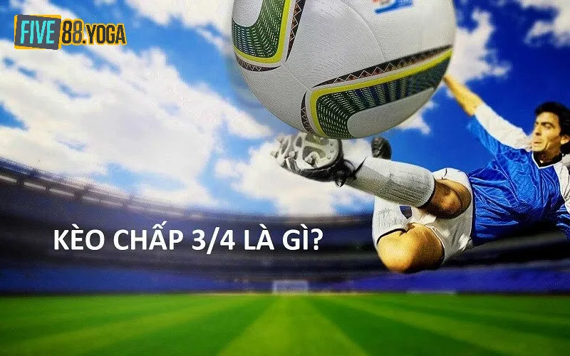 Kèo chấp 3/4 Five88 (Kèo 0.75) lựa chọn phổ biến cho cả newbie và lão làng